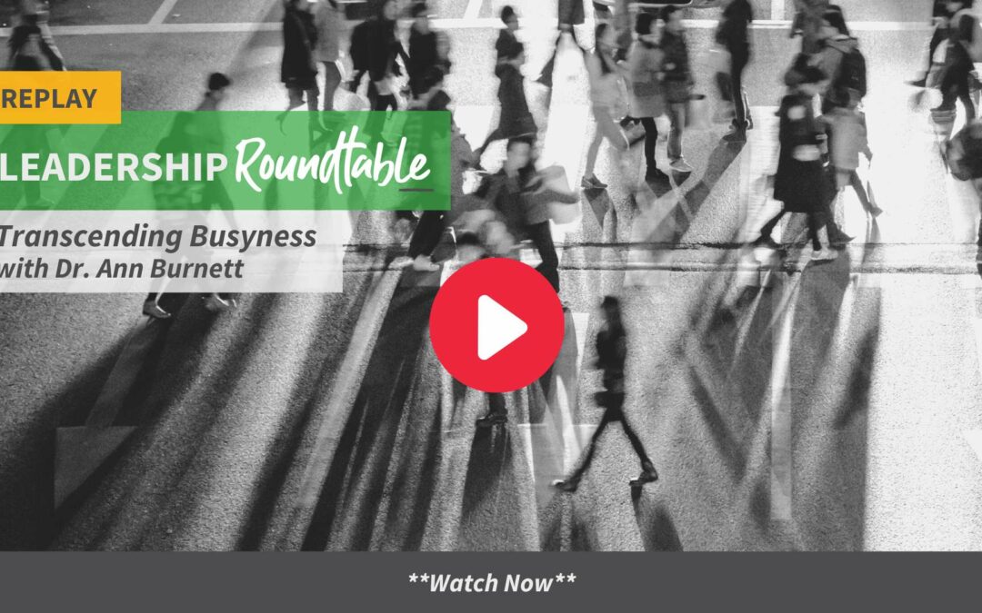 ROUNDTABLE REPLAY: Tangible Tips for Overcoming Busyness